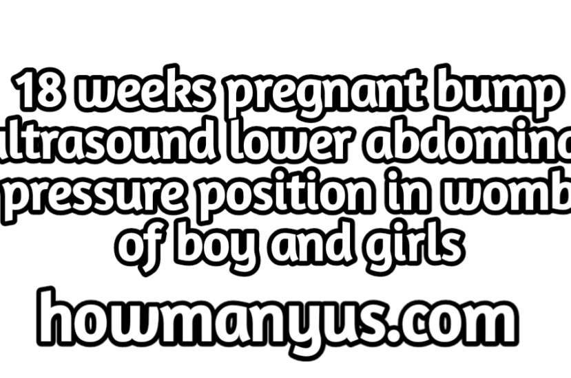 18 weeks pregnant bump ultrasound lower abdominal pressure position in womb of boy and girls